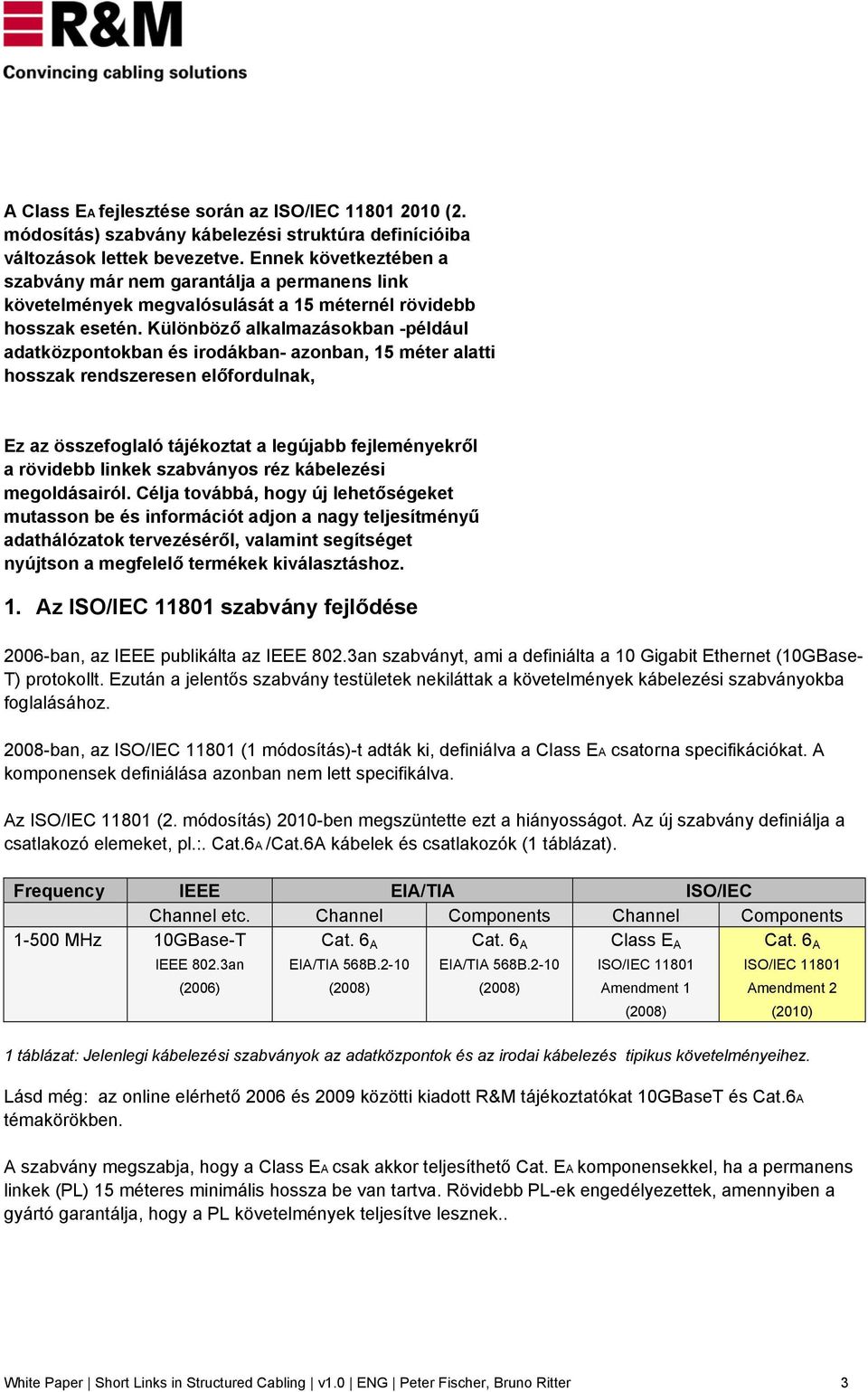 Különböző alkalmazásokban -például adatközpontokban és irodákban- azonban, 15 méter alatti hosszak rendszeresen előfordulnak, Ez az összefoglaló tájékoztat a legújabb fejleményekről a rövidebb linkek