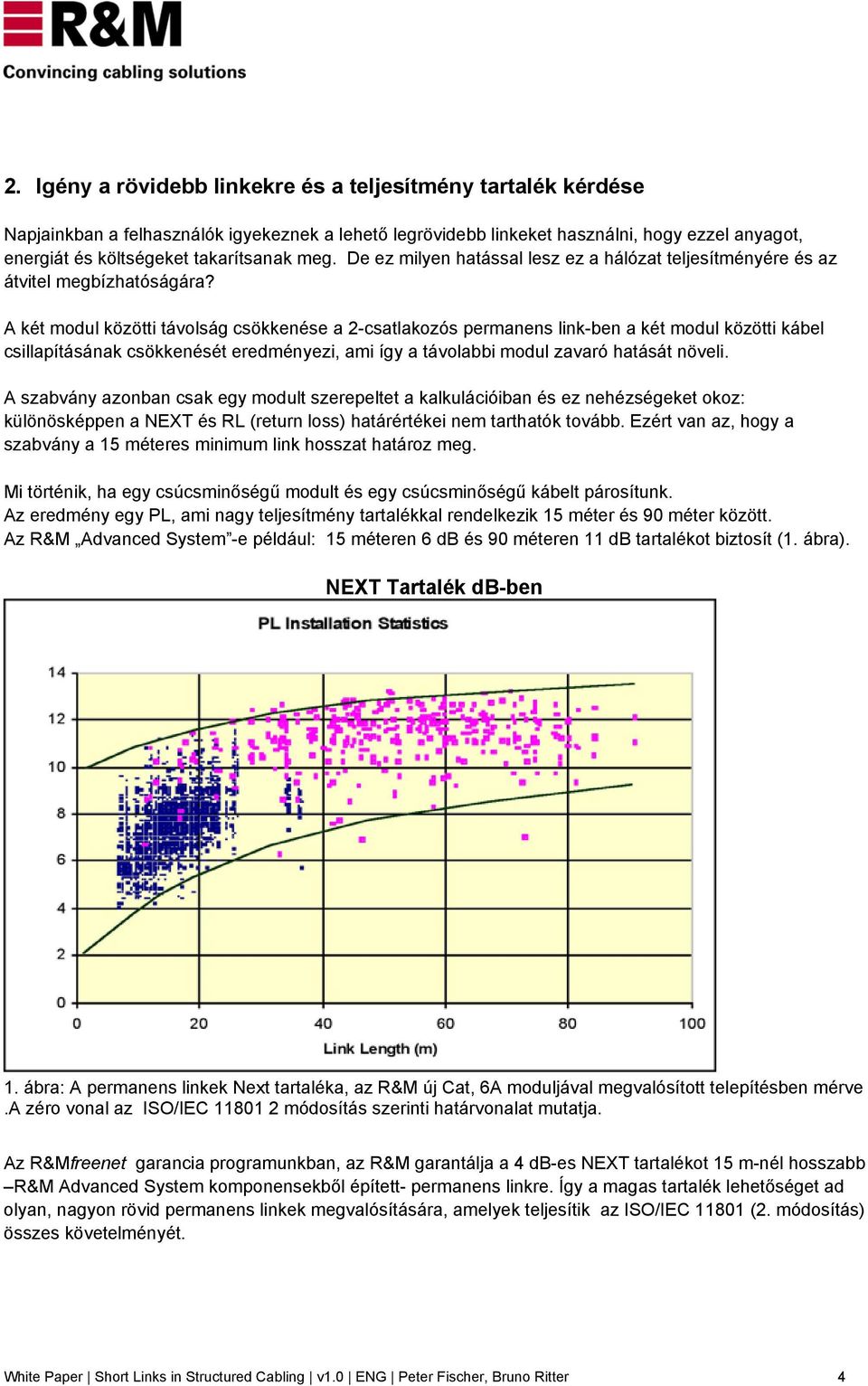 A két modul közötti távolság csökkenése a 2-csatlakozós permanens link-ben a két modul közötti kábel csillapításának csökkenését eredményezi, ami így a távolabbi modul zavaró hatását növeli.