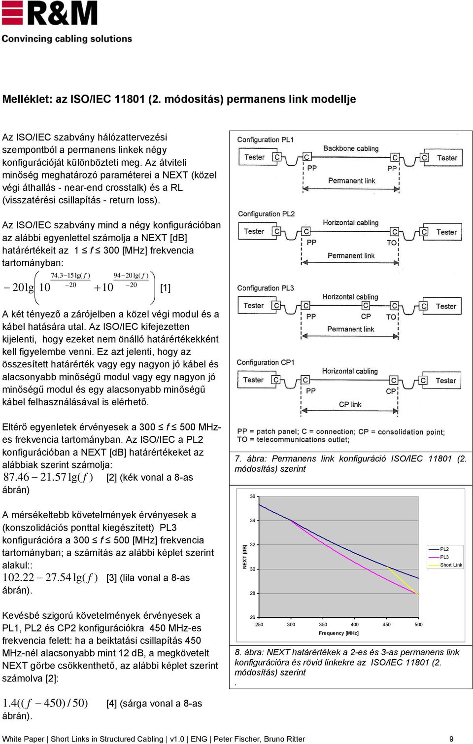 Az ISO/IEC szabvány mind a négy konfigurációban az alábbi egyenlettel számolja a NEXT [db] határértékeit az 1 f 300 [MHz] frekvencia tartományban: 74,3 15lg( f ) 94 20 lg( f ) 20 20 20lg 10 + 10 [1]