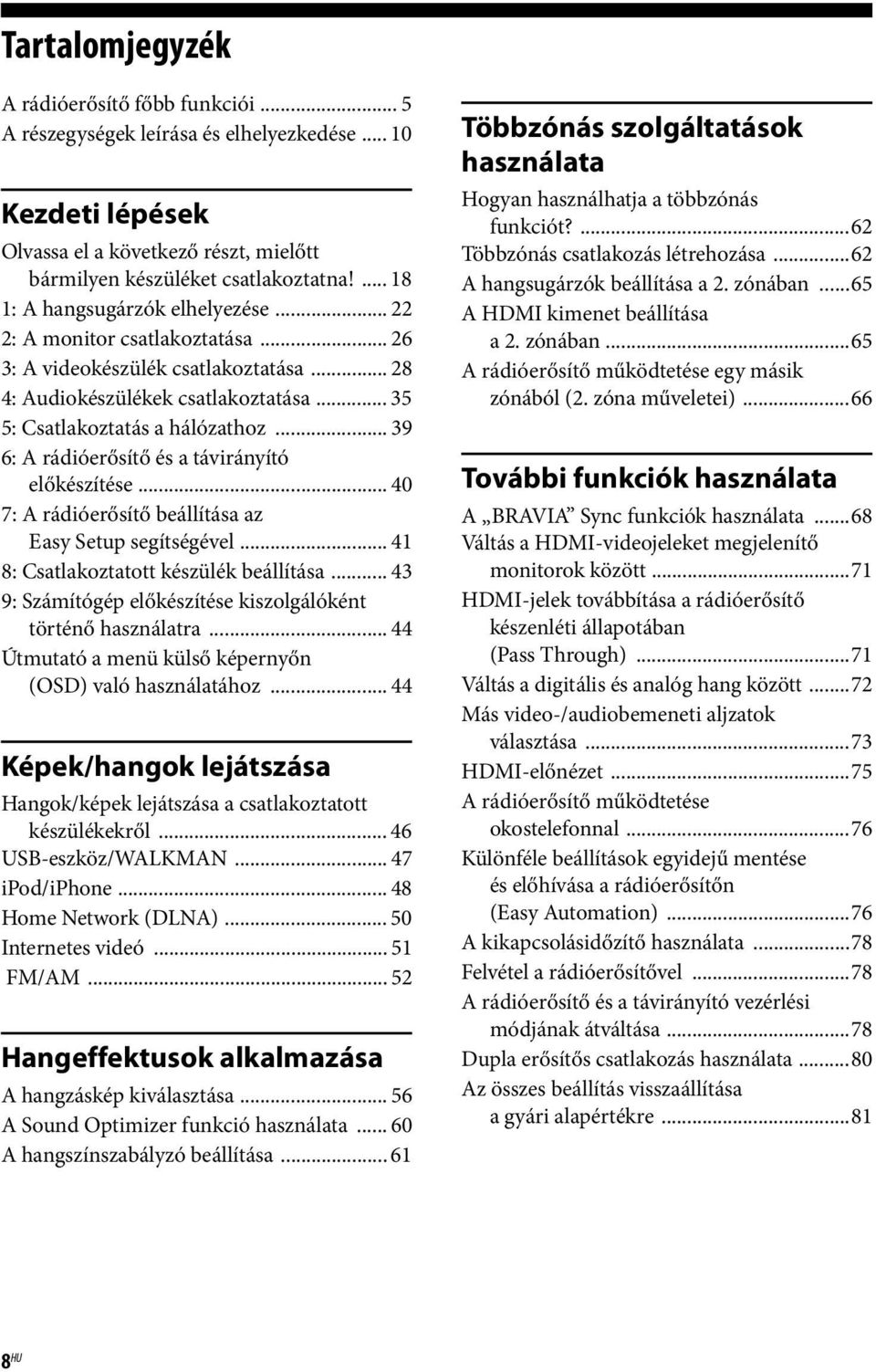 .. 39 6: A rádióerősítő és a távirányító előkészítése... 40 7: A rádióerősítő beállítása az Easy Setup segítségével... 41 8: Csatlakoztatott készülék beállítása.