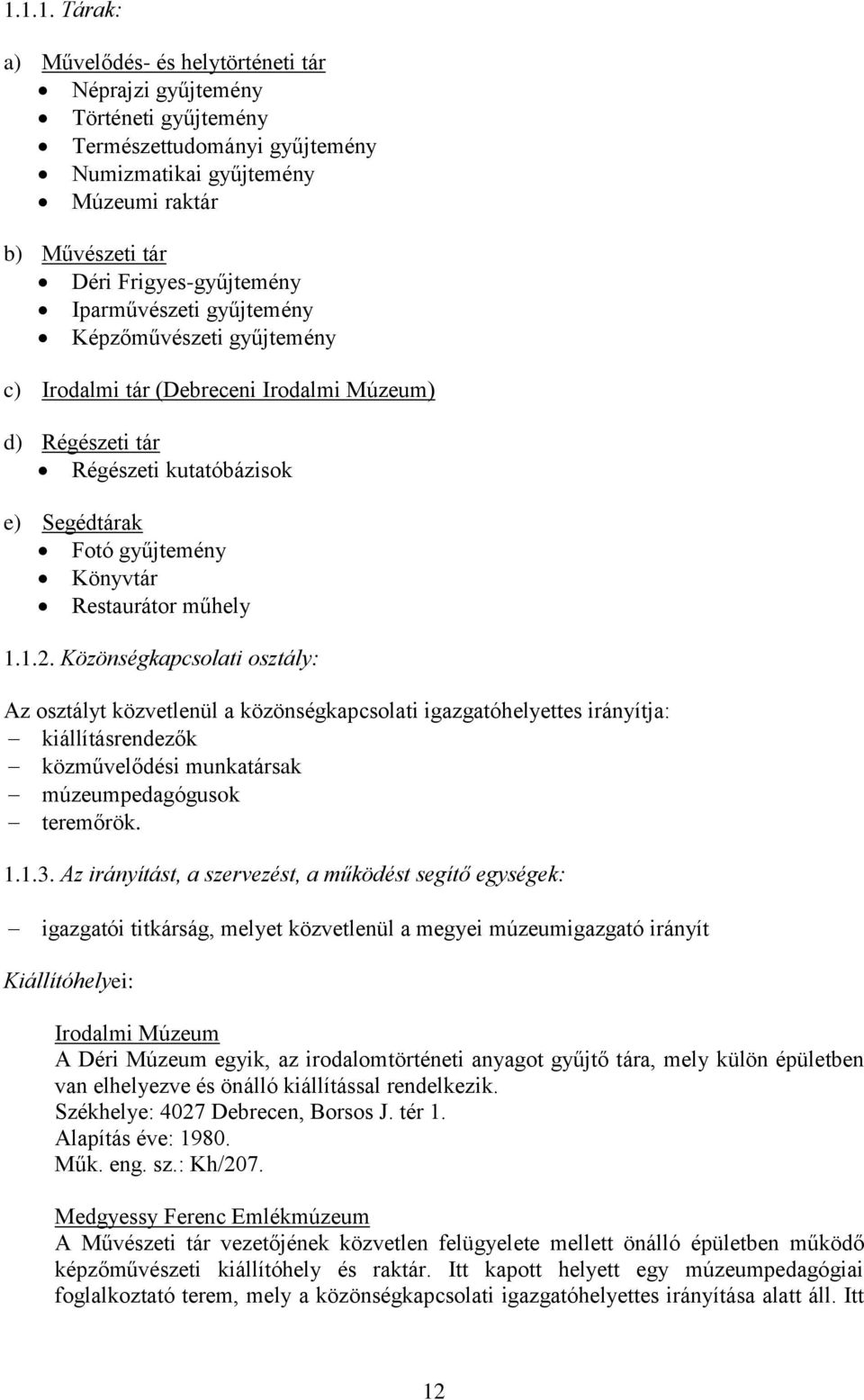 Közönségkapcsolati osztály: Az osztályt közvetlenül a közönségkapcsolati igazgatóhelyettes irányítja: kiállításrendezők közművelődési munkatársak múzeumpedagógusok teremőrök. 1.1.3.