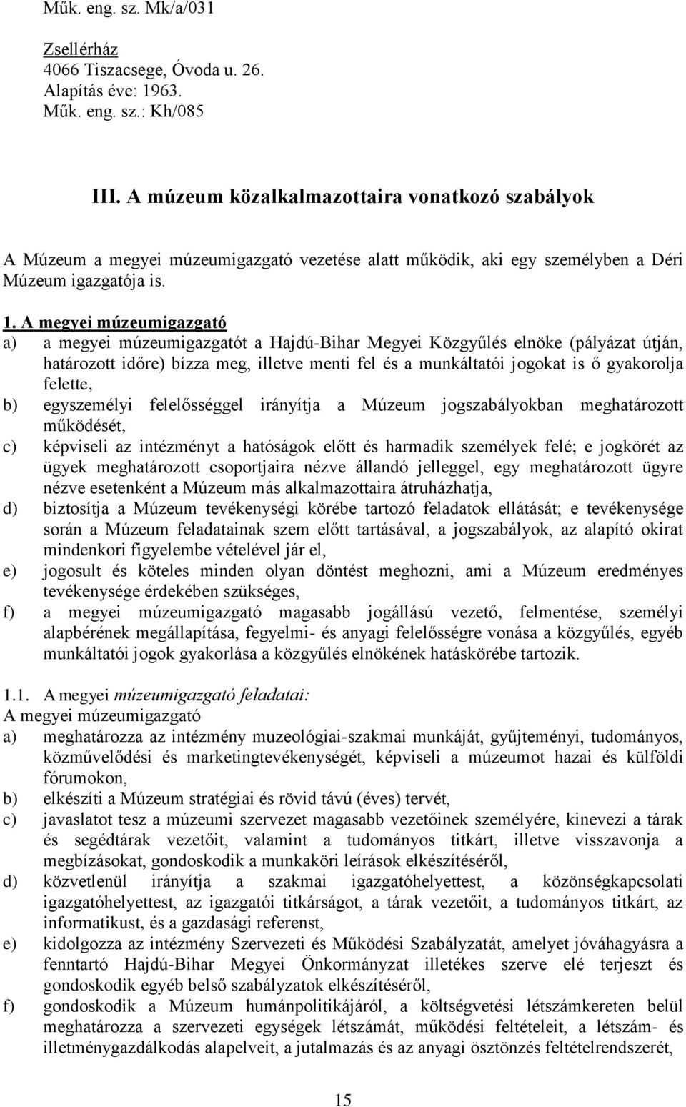 A megyei múzeumigazgató a) a megyei múzeumigazgatót a Hajdú-Bihar Megyei Közgyűlés elnöke (pályázat útján, határozott időre) bízza meg, illetve menti fel és a munkáltatói jogokat is ő gyakorolja