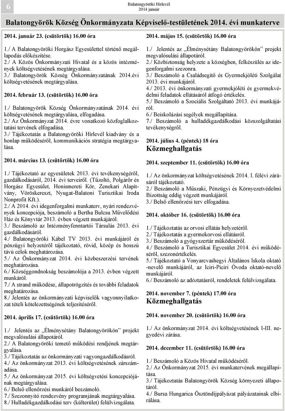 2./ Az Önkormányzat 2014. évre vonatkozó közfoglalkoztatási tervének elfogadása. 3./ Tájékoztatás a kiadvány és a honlap működéséről, kommunikációs stratégia megtárgyalása. 2014. március 13.