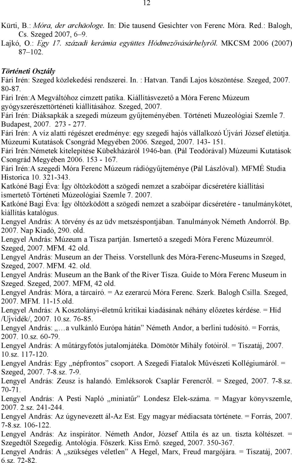 Kiállításvezető a Móra Ferenc Múzeum gyógyszerészettörténeti kiállításához. Szeged, 2007. Fári Irén: Diáksapkák a szegedi múzeum gyűjteményében. Történeti Muzeológiai Szemle 7. Budapest, 2007.