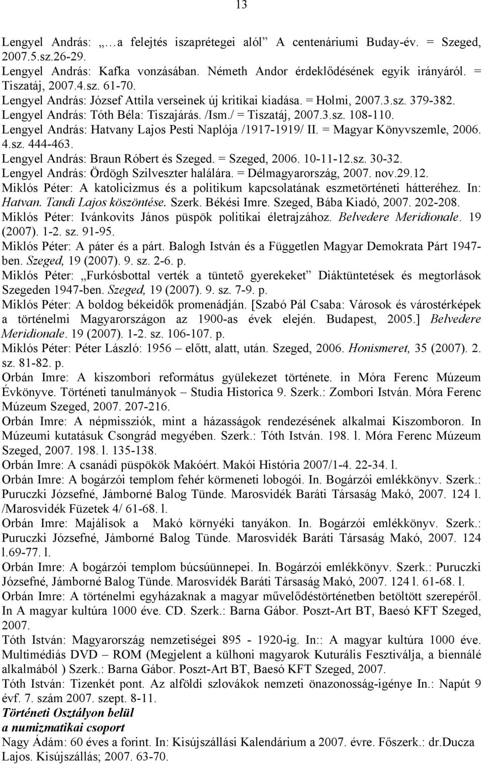 Lengyel András: Hatvany Lajos Pesti Naplója /1917-1919/ II. = Magyar Könyvszemle, 2006. 4.sz. 444-463. Lengyel András: Braun Róbert és Szeged. = Szeged, 2006. 10-11-12.sz. 30-32.