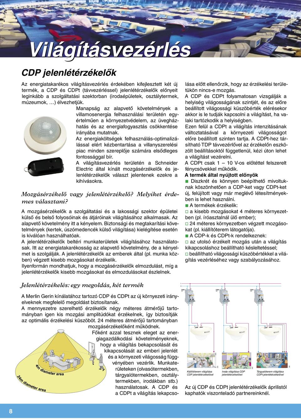 Manapság az alapvetô követelmények a villamosenergia felhasználási területén egyértelmûen a környezetvédelem, az üvegházhatás és az energiafogyasztás csökkentése irányába mutatnak.