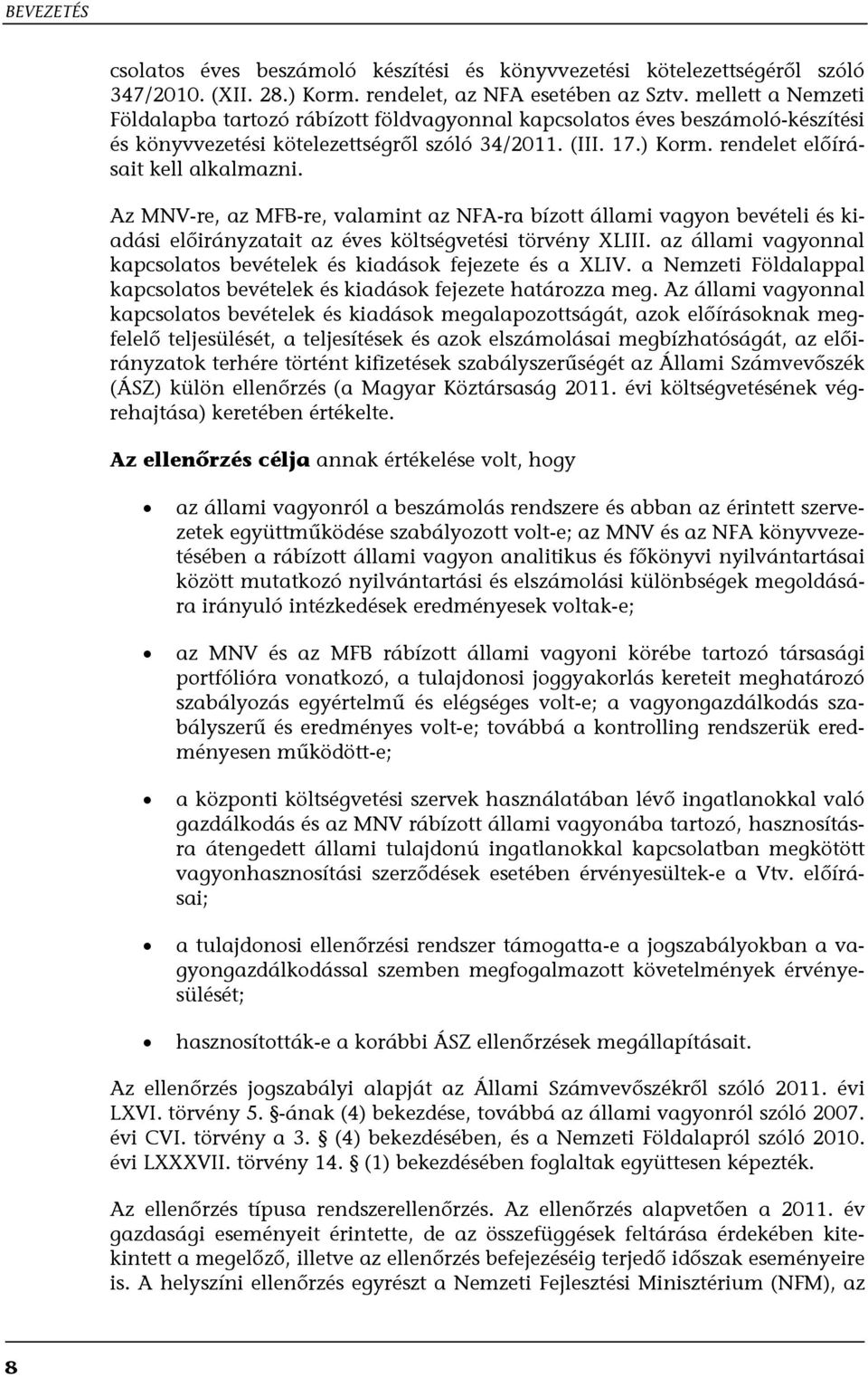 Az MNV-re, az MFB-re, valamint az NFA-ra bízott állami vagyon bevételi és kiadási előirányzatait az éves költségvetési törvény XLIII.