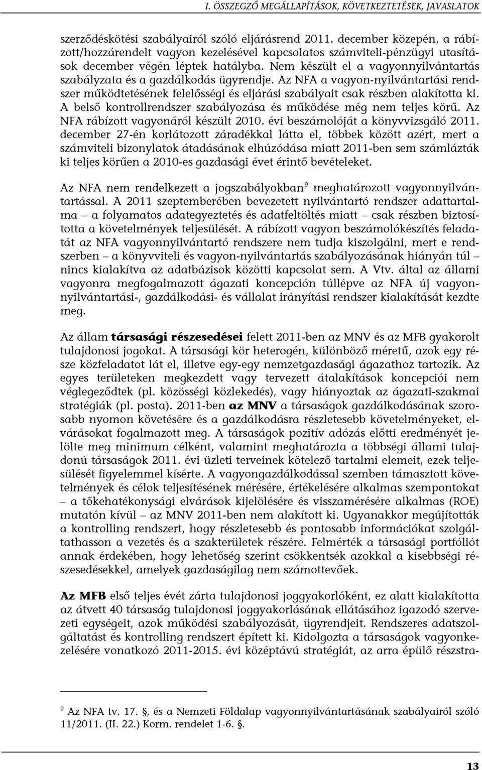 Nem készült el a vagyonnyilvántartás szabályzata és a gazdálkodás ügyrendje. Az NFA a vagyon-nyilvántartási rendszer működtetésének felelősségi és eljárási szabályait csak részben alakította ki.