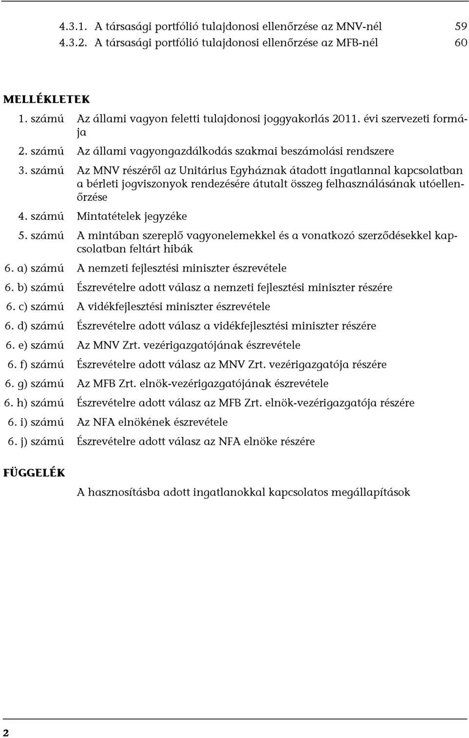 számú Az MNV részéről az Unitárius Egyháznak átadott ingatlannal kapcsolatban a bérleti jogviszonyok rendezésére átutalt összeg felhasználásának utóellenőrzése 4. számú Mintatételek jegyzéke 5.