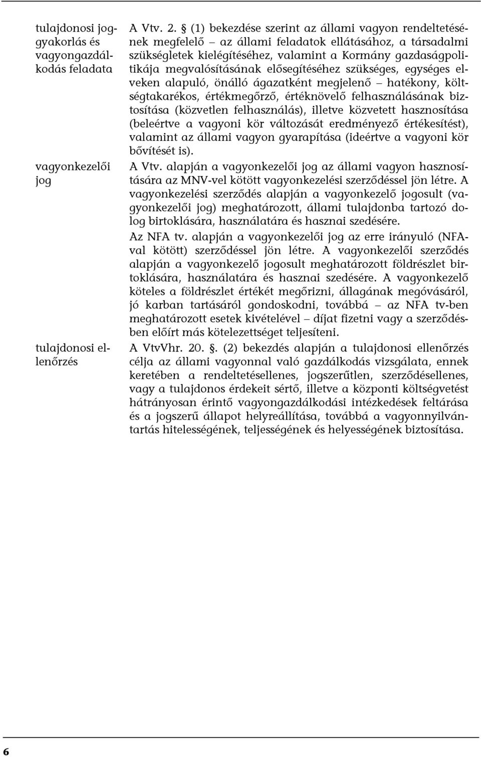 elősegítéséhez szükséges, egységes elveken alapuló, önálló ágazatként megjelenő hatékony, költségtakarékos, értékmegőrző, értéknövelő felhasználásának biztosítása (közvetlen felhasználás), illetve