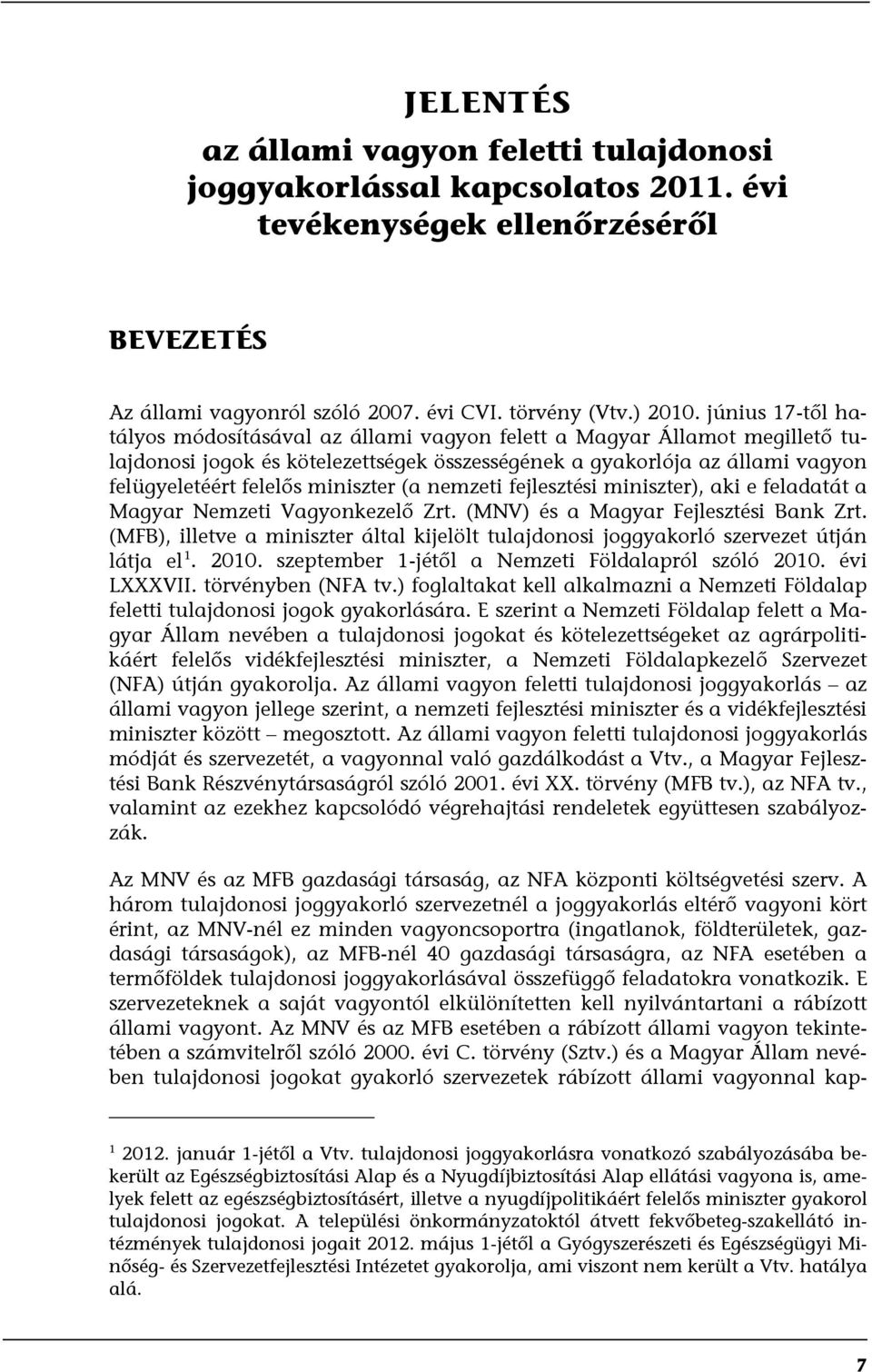 miniszter (a nemzeti fejlesztési miniszter), aki e feladatát a Magyar Nemzeti Vagyonkezelő Zrt. (MNV) és a Magyar Fejlesztési Bank Zrt.