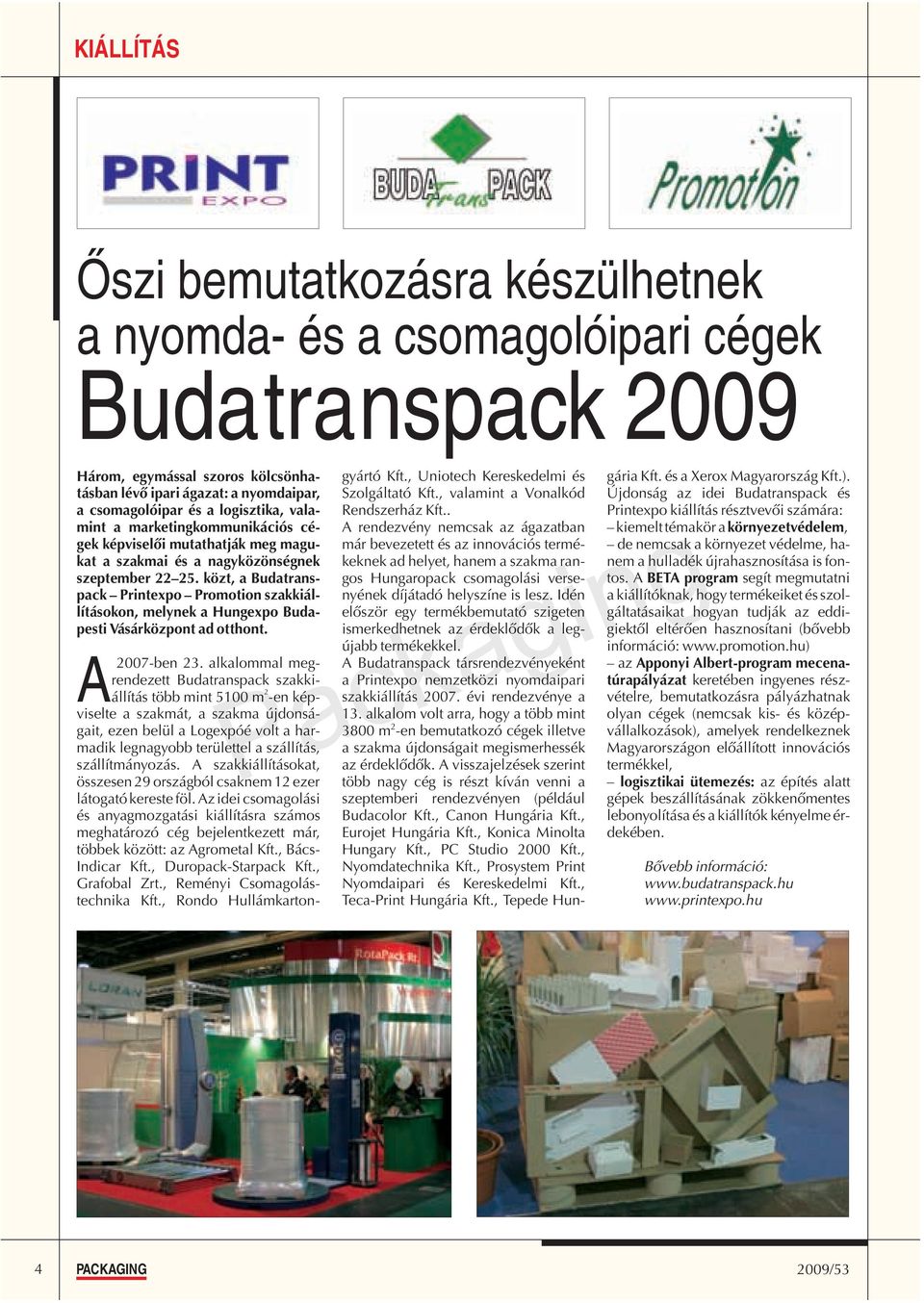 alkalommal megrendezett Budatranspack szakkiállítás több mint 5100 m 2 -en képviselte a szakmát, a szakma újdonságait, ezen belül a Logexpóé volt a harmadik legnagyobb területtel a szállítás,