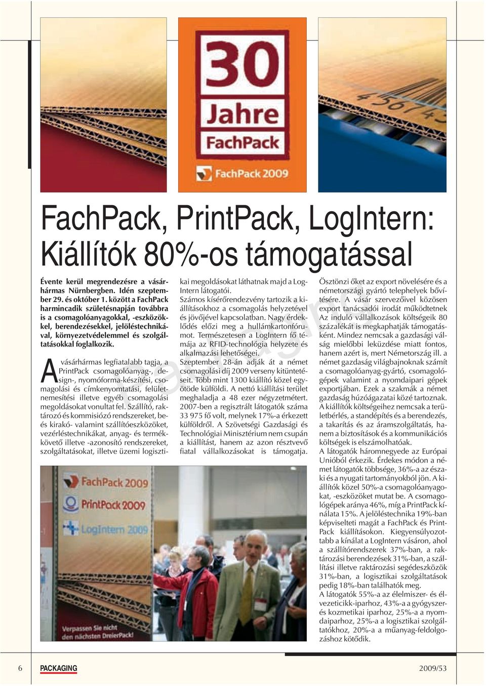 vásárhármas legfiatalabb tagja, a PrintPack csomagolóanyag-, design-, nyomóforma-készítési, csomagolási és címkenyomtatási, felületnemesítési illetve egyéb csomagolási megoldásokat vonultat fel.