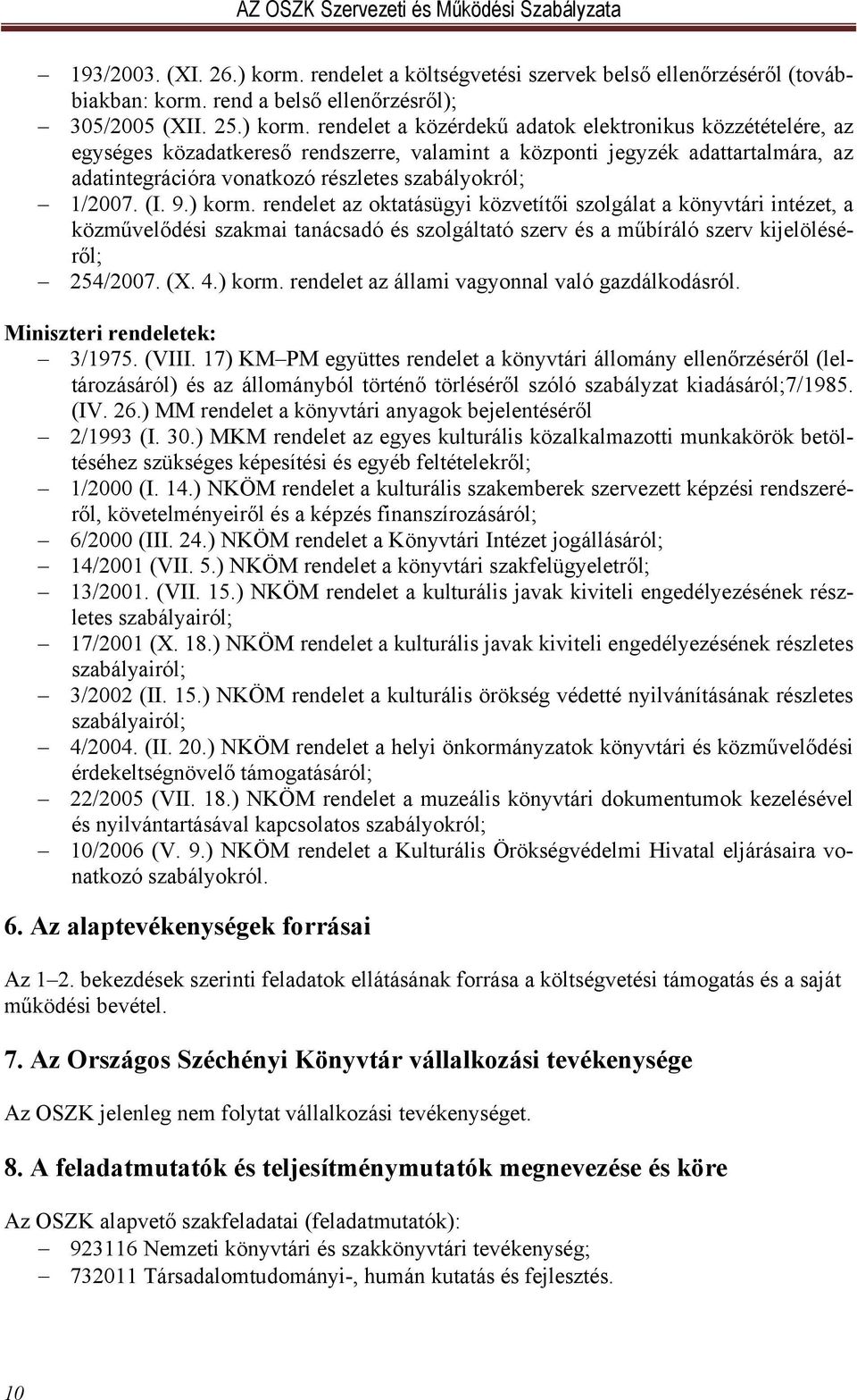 rendelet a közérdekű adatok elektronikus közzétételére, az egységes közadatkereső rendszerre, valamint a központi jegyzék adattartalmára, az adatintegrációra vonatkozó részletes szabályokról; 1/2007.