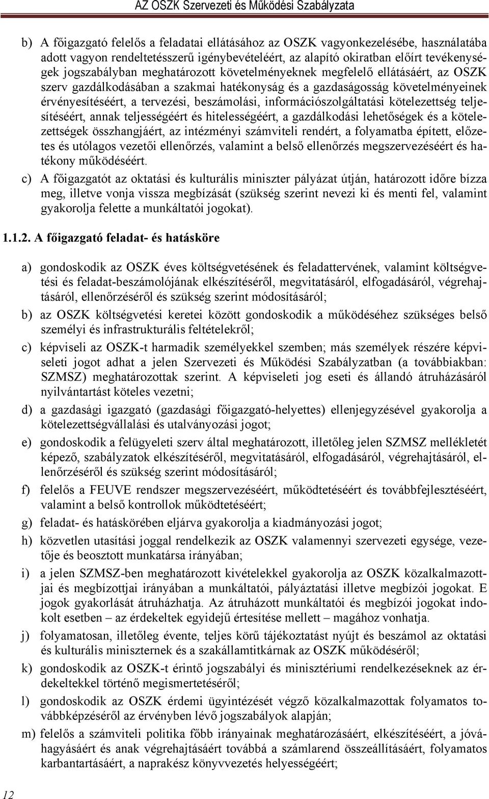 információszolgáltatási kötelezettség teljesítéséért, annak teljességéért és hitelességéért, a gazdálkodási lehetőségek és a kötelezettségek összhangjáért, az intézményi számviteli rendért, a