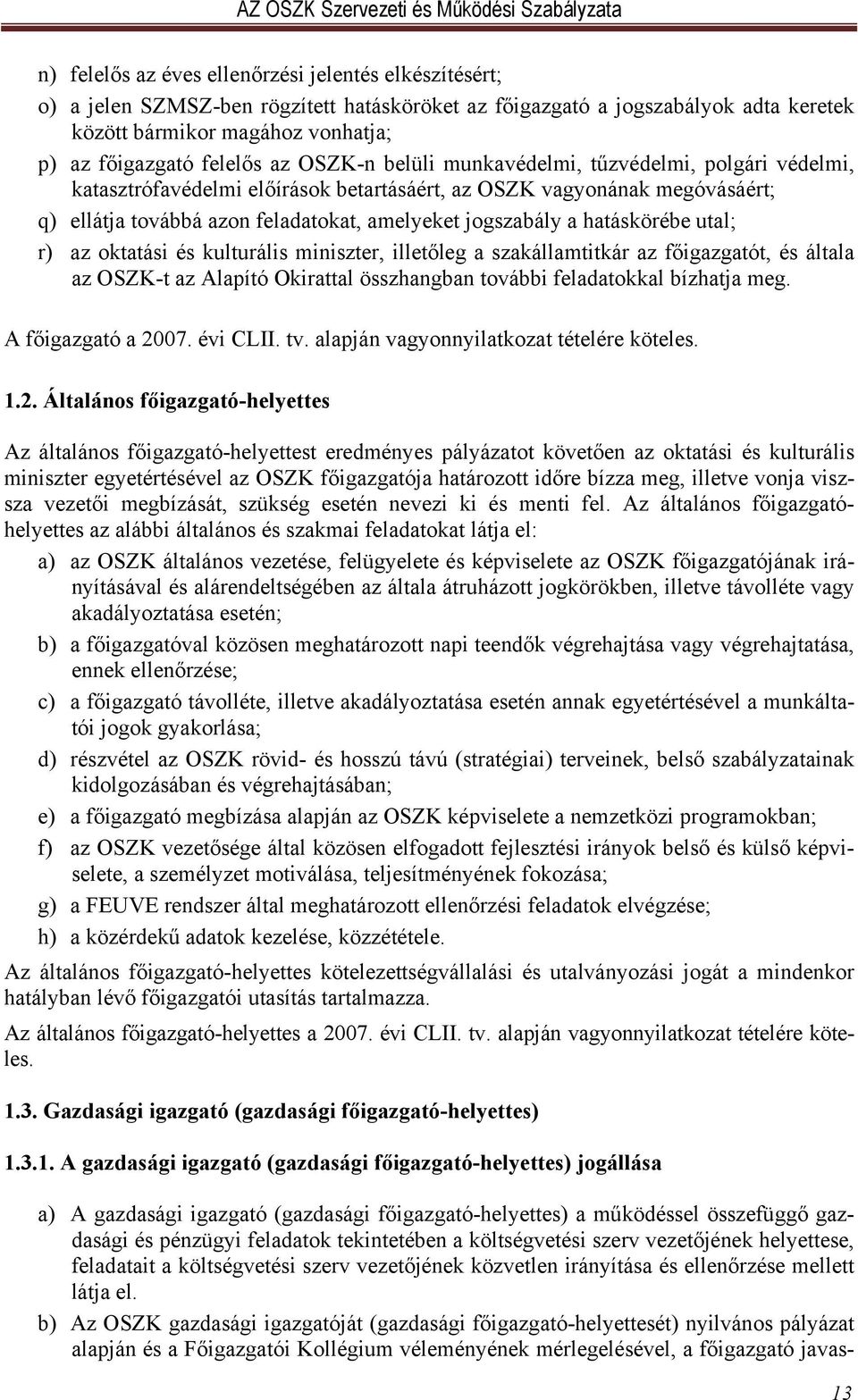 hatáskörébe utal; r) az oktatási és kulturális miniszter, illetőleg a szakállamtitkár az főigazgatót, és általa az OSZK-t az Alapító Okirattal összhangban további feladatokkal bízhatja meg.