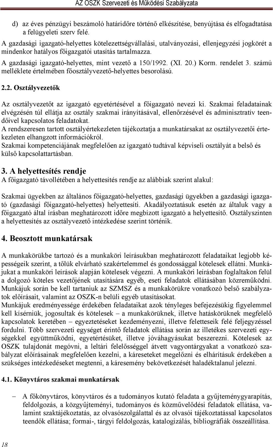 A gazdasági igazgató-helyettes, mint vezető a 150/1992. (XI. 20.) Korm. rendelet 3. számú melléklete értelmében főosztályvezető-helyettes besorolású. 2.2. Osztályvezetők Az osztályvezetőt az igazgató egyetértésével a főigazgató nevezi ki.