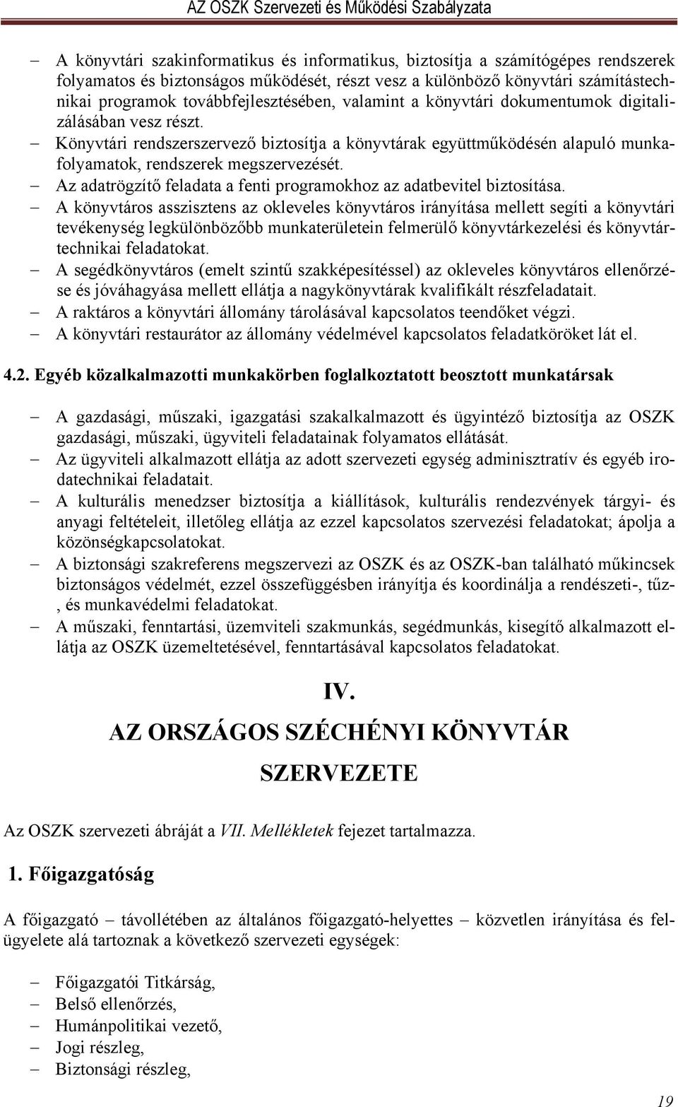 Könyvtári rendszerszervező biztosítja a könyvtárak együttműködésén alapuló munkafolyamatok, rendszerek megszervezését. Az adatrögzítő feladata a fenti programokhoz az adatbevitel biztosítása.