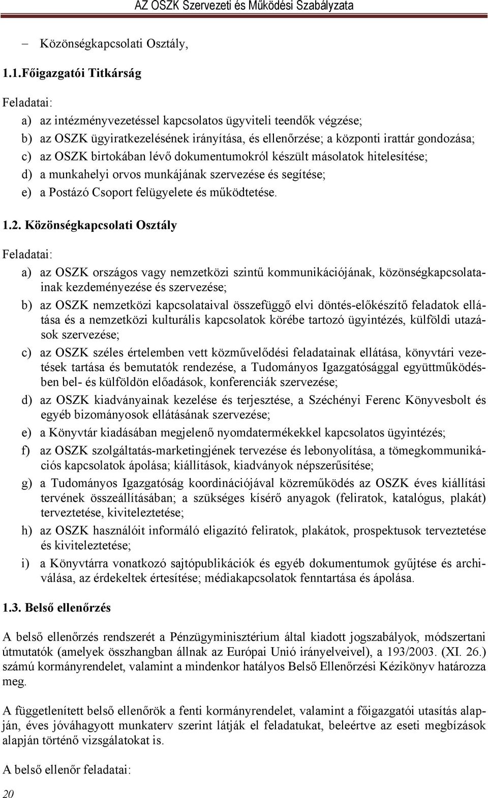 lévő dokumentumokról készült másolatok hitelesítése; d) a munkahelyi orvos munkájának szervezése és segítése; e) a Postázó Csoport felügyelete és működtetése. 1.2.