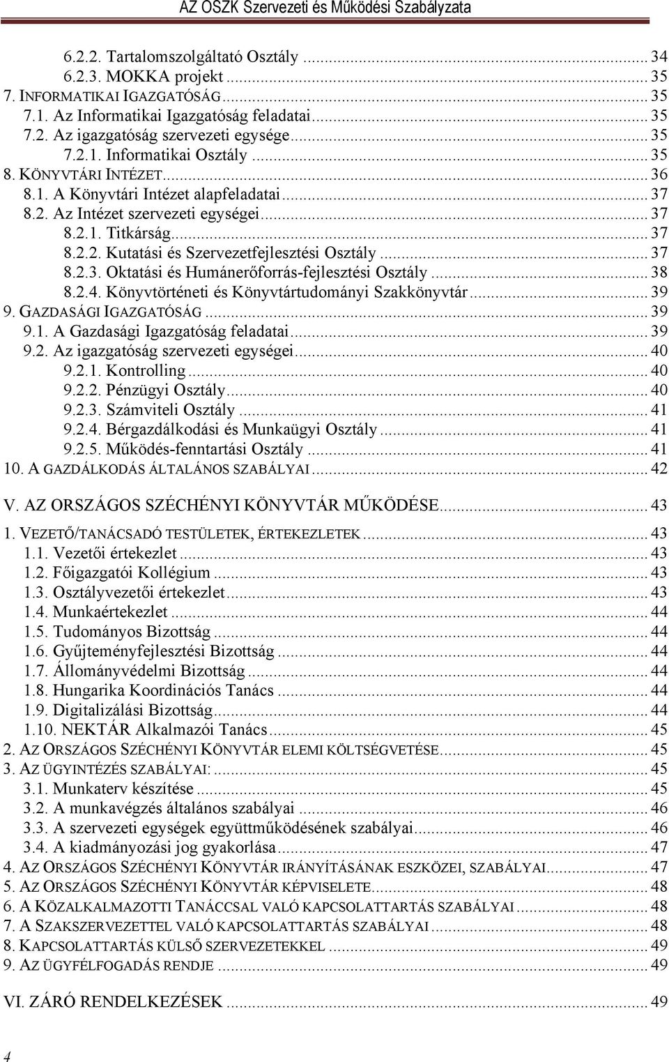 .. 38 8.2.4. Könyvtörténeti és Könyvtártudományi Szakkönyvtár... 39 9. GAZDASÁGI IGAZGATÓSÁG... 39 9.1. A Gazdasági Igazgatóság feladatai... 39 9.2. Az igazgatóság szervezeti egységei... 40 9.2.1. Kontrolling.