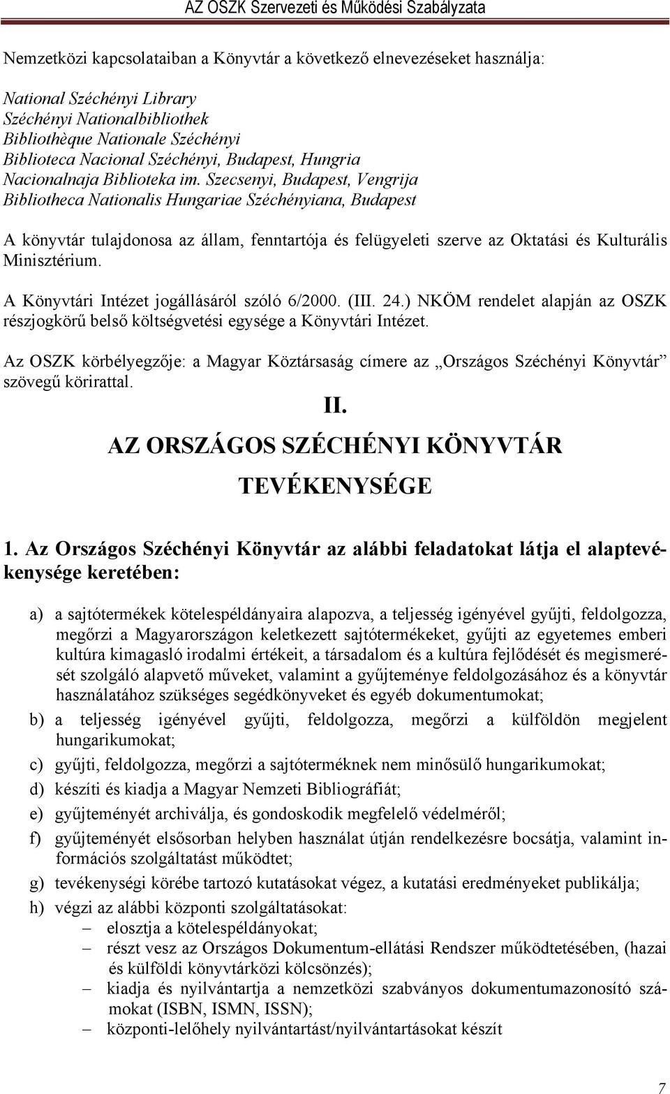 Szecsenyi, Budapest, Vengrija Bibliotheca Nationalis Hungariae Széchényiana, Budapest A könyvtár tulajdonosa az állam, fenntartója és felügyeleti szerve az Oktatási és Kulturális Minisztérium.