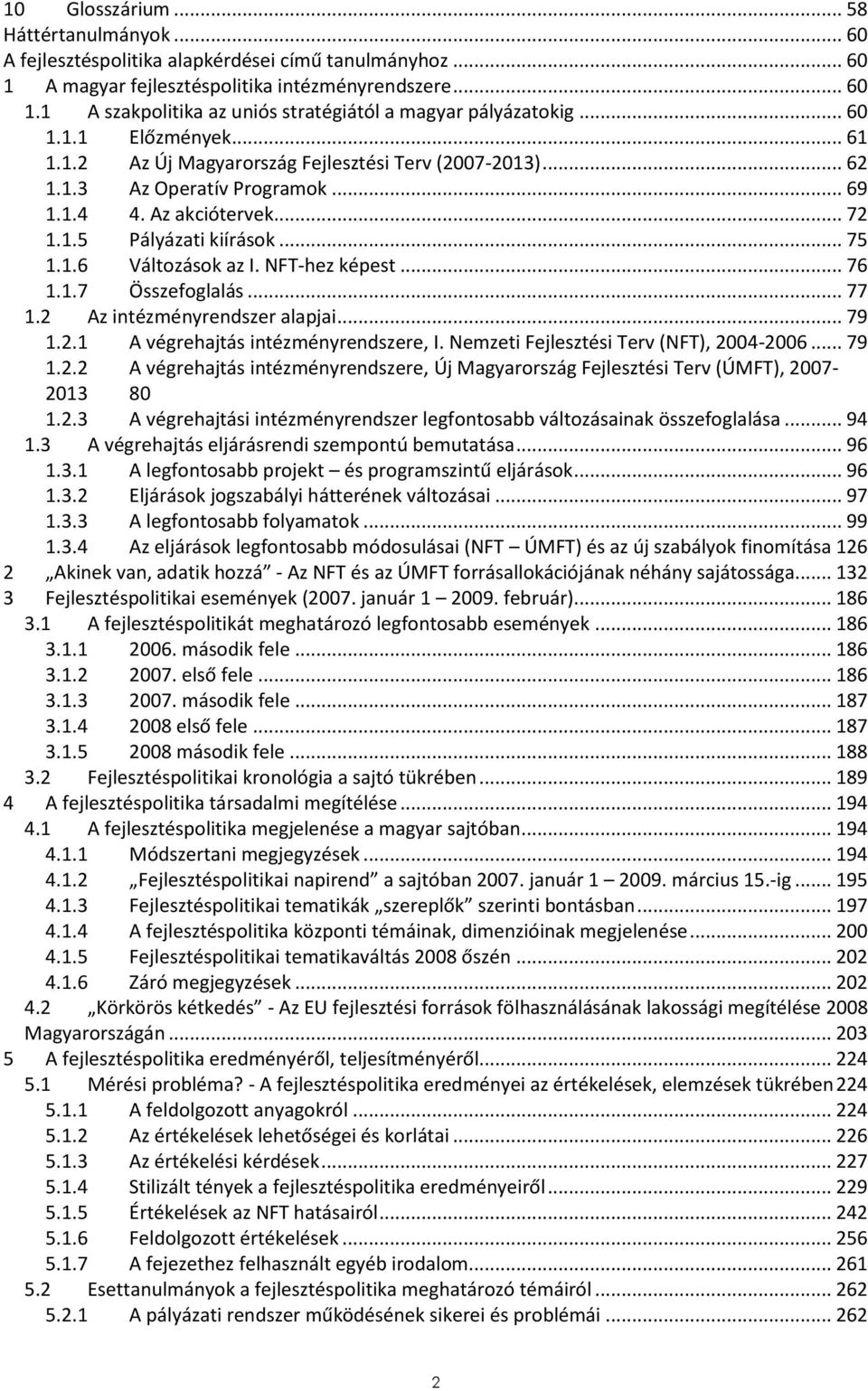 NFT-hez képest... 76 1.1.7 Összefoglalás... 77 1.2 Az intézményrendszer alapjai... 79 1.2.1 A végrehajtás intézményrendszere, I. Nemzeti Fejlesztési Terv (NFT), 2004-2006... 79 1.2.2 A végrehajtás intézményrendszere, Új Magyarország Fejlesztési Terv (ÚMFT), 2007-2013 80 1.