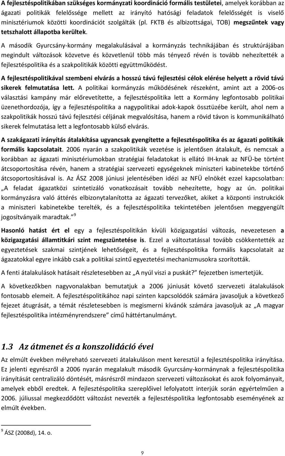 A második Gyurcsány-kormány megalakulásával a kormányzás technikájában és struktúrájában megindult változások közvetve és közvetlenül több más tényező révén is tovább nehezítették a