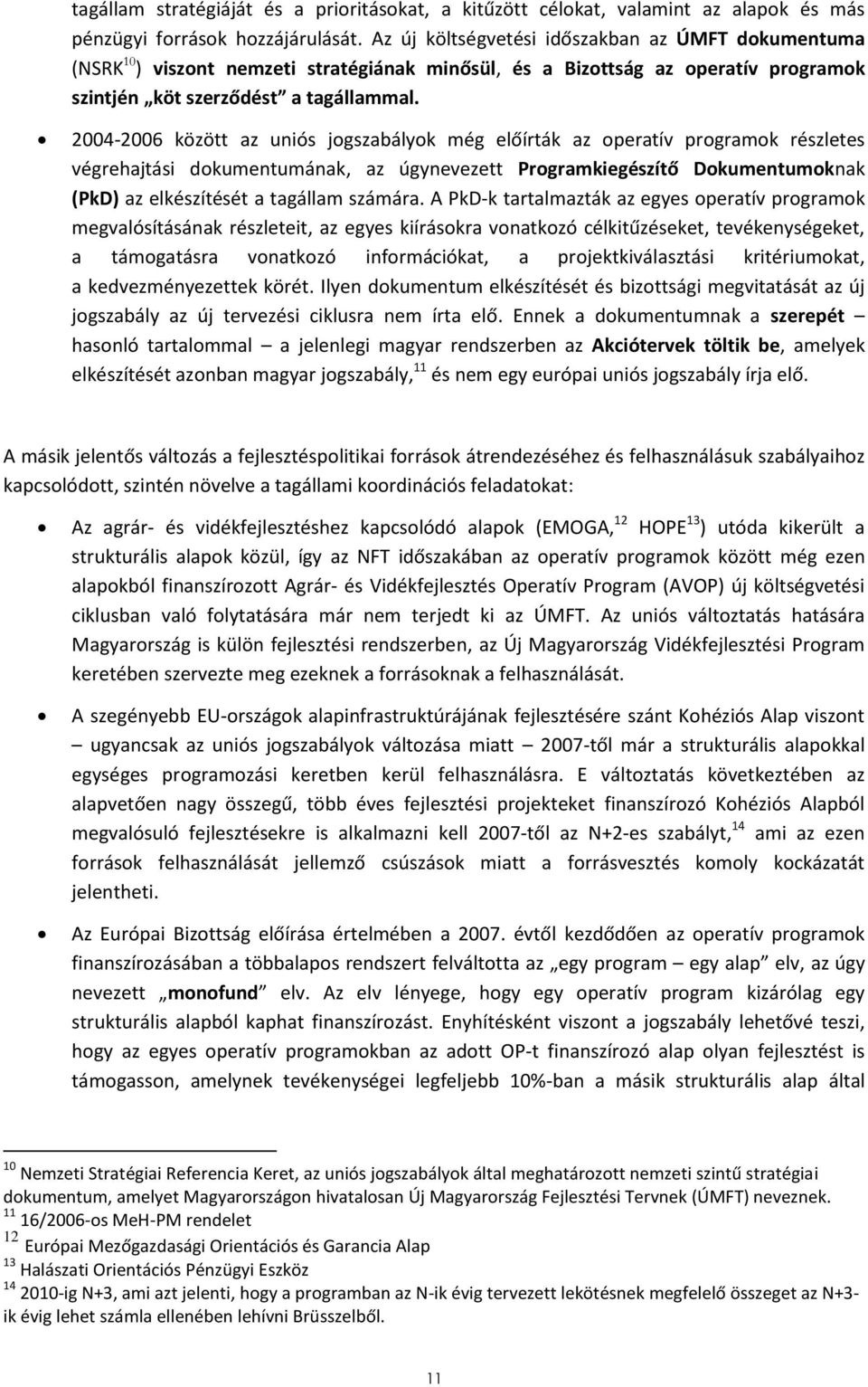 2004-2006 között az uniós jogszabályok még előírták az operatív programok részletes végrehajtási dokumentumának, az úgynevezett Programkiegészítő Dokumentumoknak (PkD) az elkészítését a tagállam