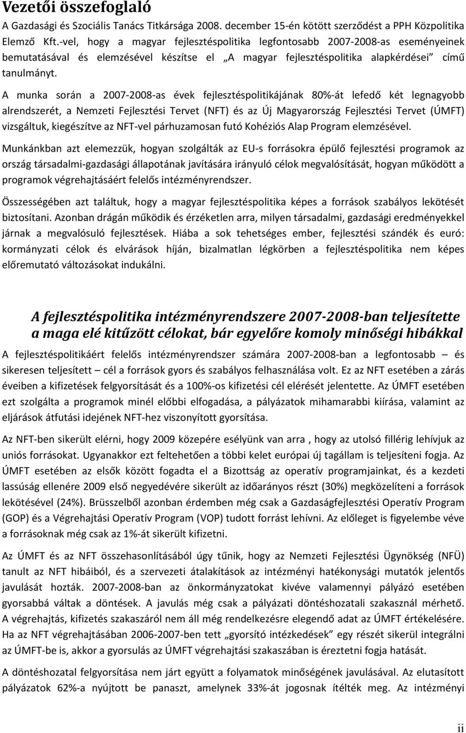 A munka során a 2007-2008-as évek fejlesztéspolitikájának 80%-át lefedő két legnagyobb alrendszerét, a Nemzeti Fejlesztési Tervet (NFT) és az Új Magyarország Fejlesztési Tervet (ÚMFT) vizsgáltuk,