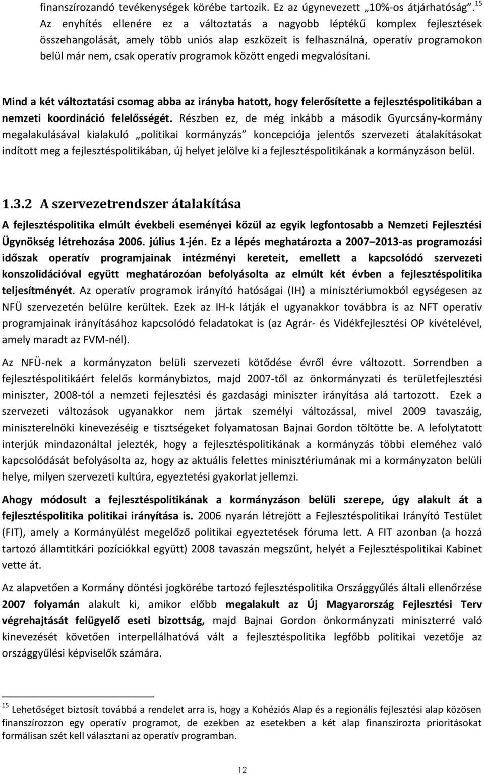 programok között engedi megvalósítani. Mind a két változtatási csomag abba az irányba hatott, hogy felerősítette a fejlesztéspolitikában a nemzeti koordináció felelősségét.