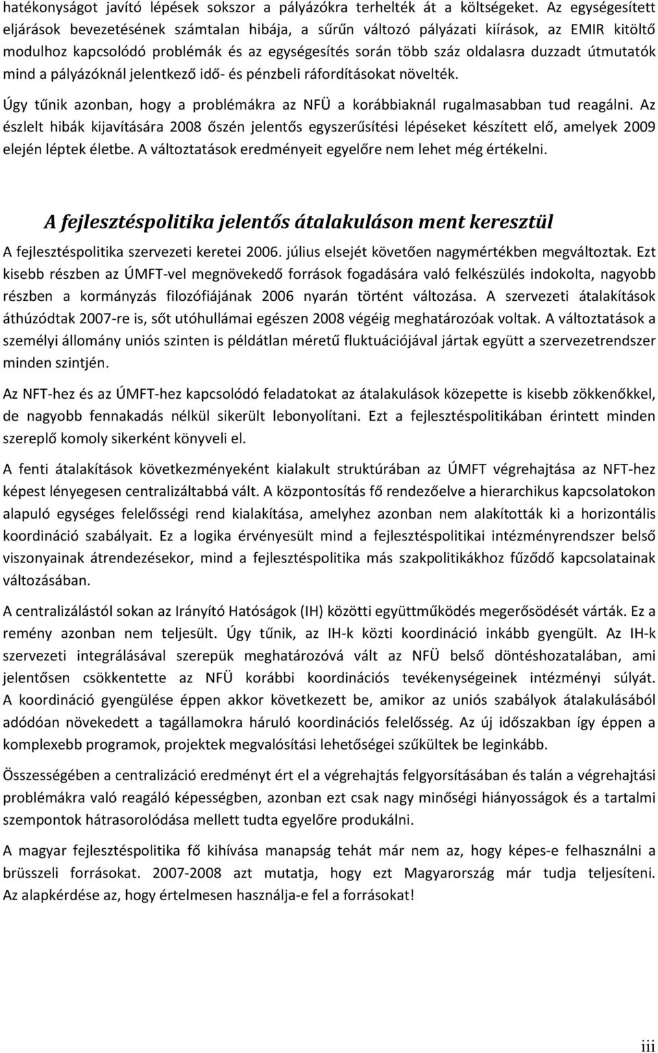 útmutatók mind a pályázóknál jelentkező idő- és pénzbeli ráfordításokat növelték. Úgy tűnik azonban, hogy a problémákra az NFÜ a korábbiaknál rugalmasabban tud reagálni.