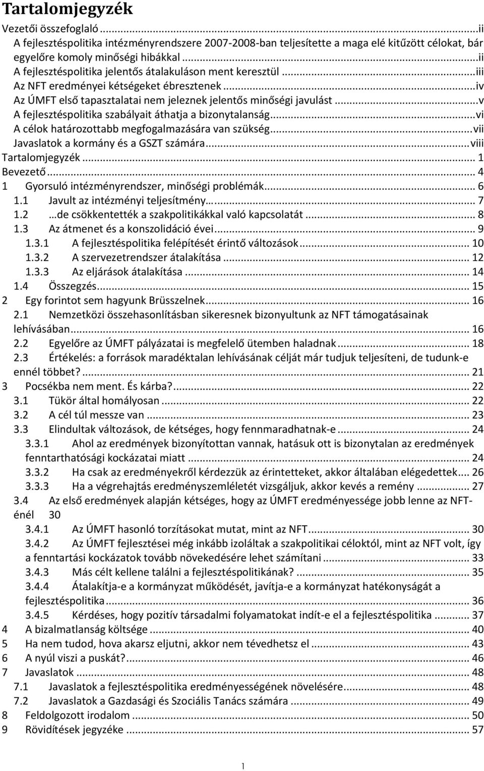 .. v A fejlesztéspolitika szabályait áthatja a bizonytalanság... vi A célok határozottabb megfogalmazására van szükség... vii Javaslatok a kormány és a GSZT számára... viii Tartalomjegyzék.