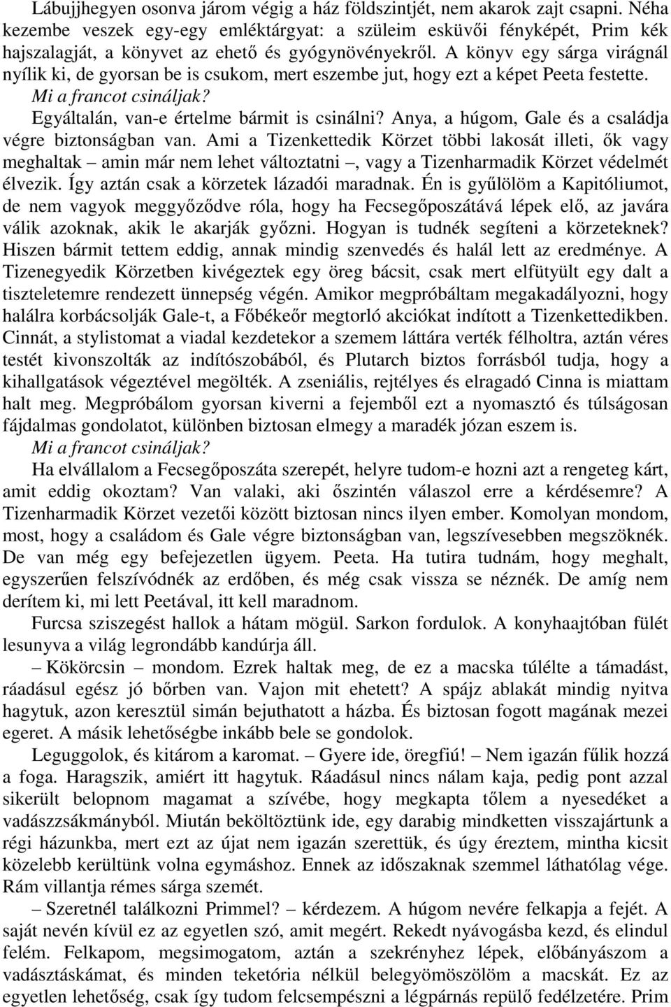 A könyv egy sárga virágnál nyílik ki, de gyorsan be is csukom, mert eszembe jut, hogy ezt a képet Peeta festette. Mi a francot csináljak? Egyáltalán, van-e értelme bármit is csinálni?