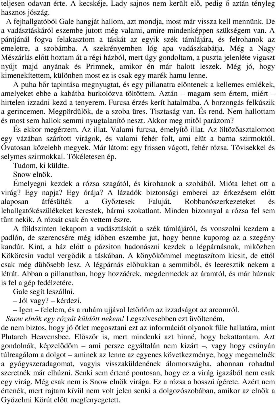 A szekrényemben lóg apa vadászkabátja. Még a Nagy Mészárlás előtt hoztam át a régi házból, mert úgy gondoltam, a puszta jelenléte vigaszt nyújt majd anyának és Primnek, amikor én már halott leszek.