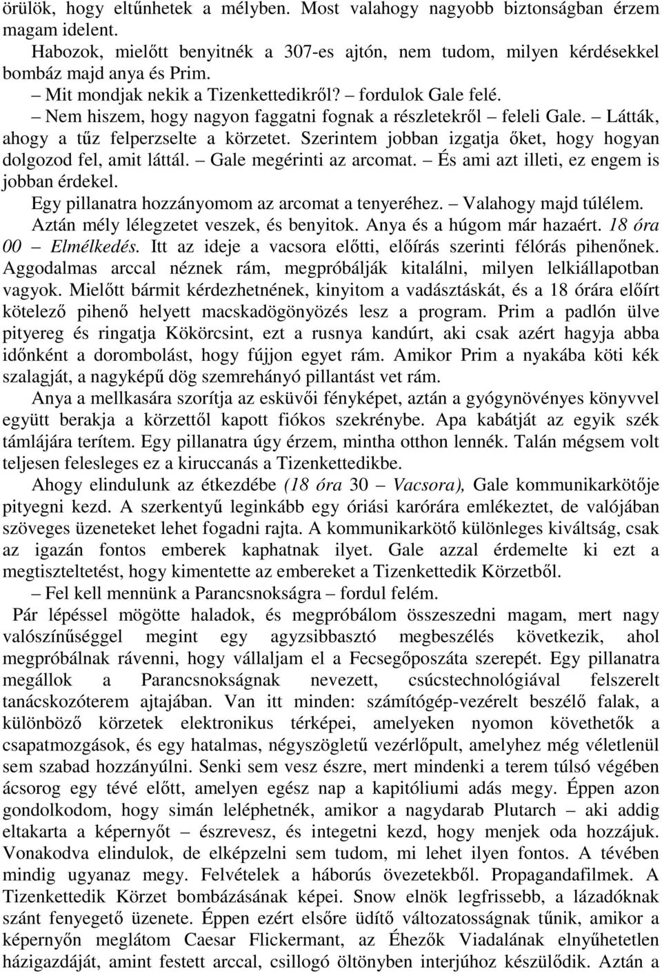 Szerintem jobban izgatja őket, hogy hogyan dolgozod fel, amit láttál. Gale megérinti az arcomat. És ami azt illeti, ez engem is jobban érdekel. Egy pillanatra hozzányomom az arcomat a tenyeréhez.