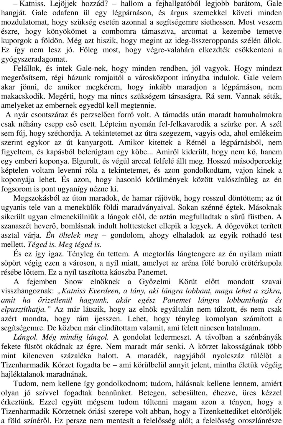 Most veszem észre, hogy könyökömet a combomra támasztva, arcomat a kezembe temetve kuporgok a földön. Még azt hiszik, hogy megint az ideg-összeroppanás szélén állok. Ez így nem lesz jó.