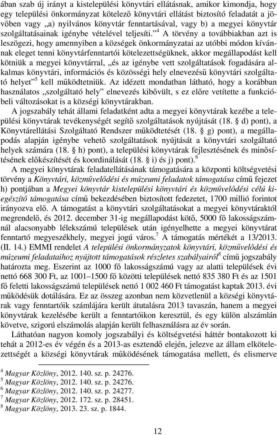 4 A törvény a továbbiakban azt is leszögezi, hogy amennyiben a községek önkormányzatai az utóbbi módon kívánnak eleget tenni könyvtárfenntartói kötelezettségüknek, akkor megállapodást kell kötniük a