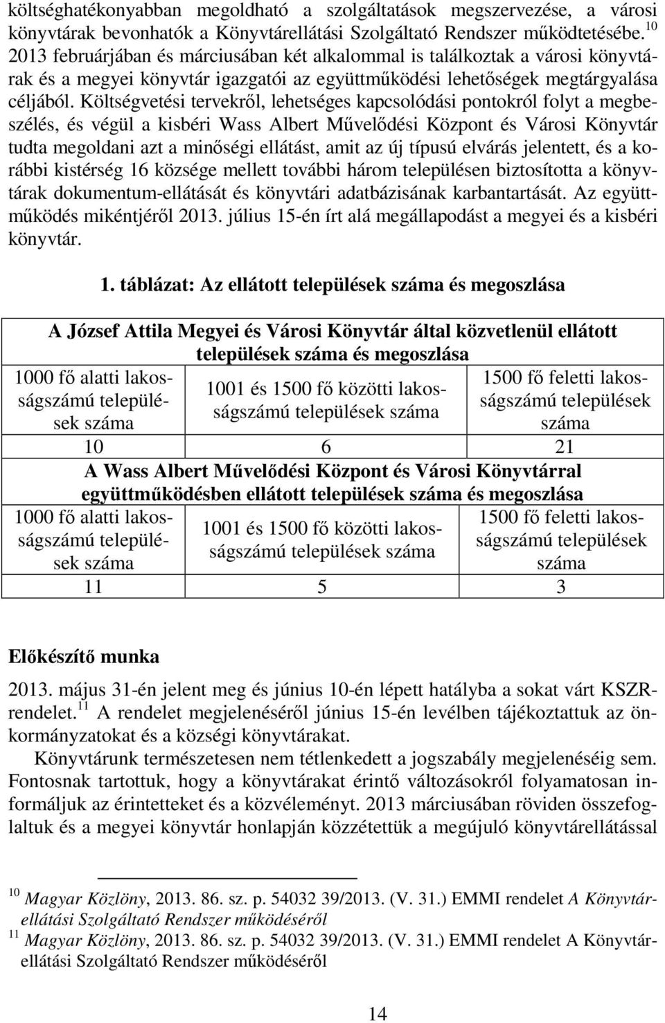 Költségvetési tervekrl, lehetséges kapcsolódási pontokról folyt a megbeszélés, és végül a kisbéri Wass Albert Mveldési Központ és Városi Könyvtár tudta megoldani azt a minségi ellátást, amit az új