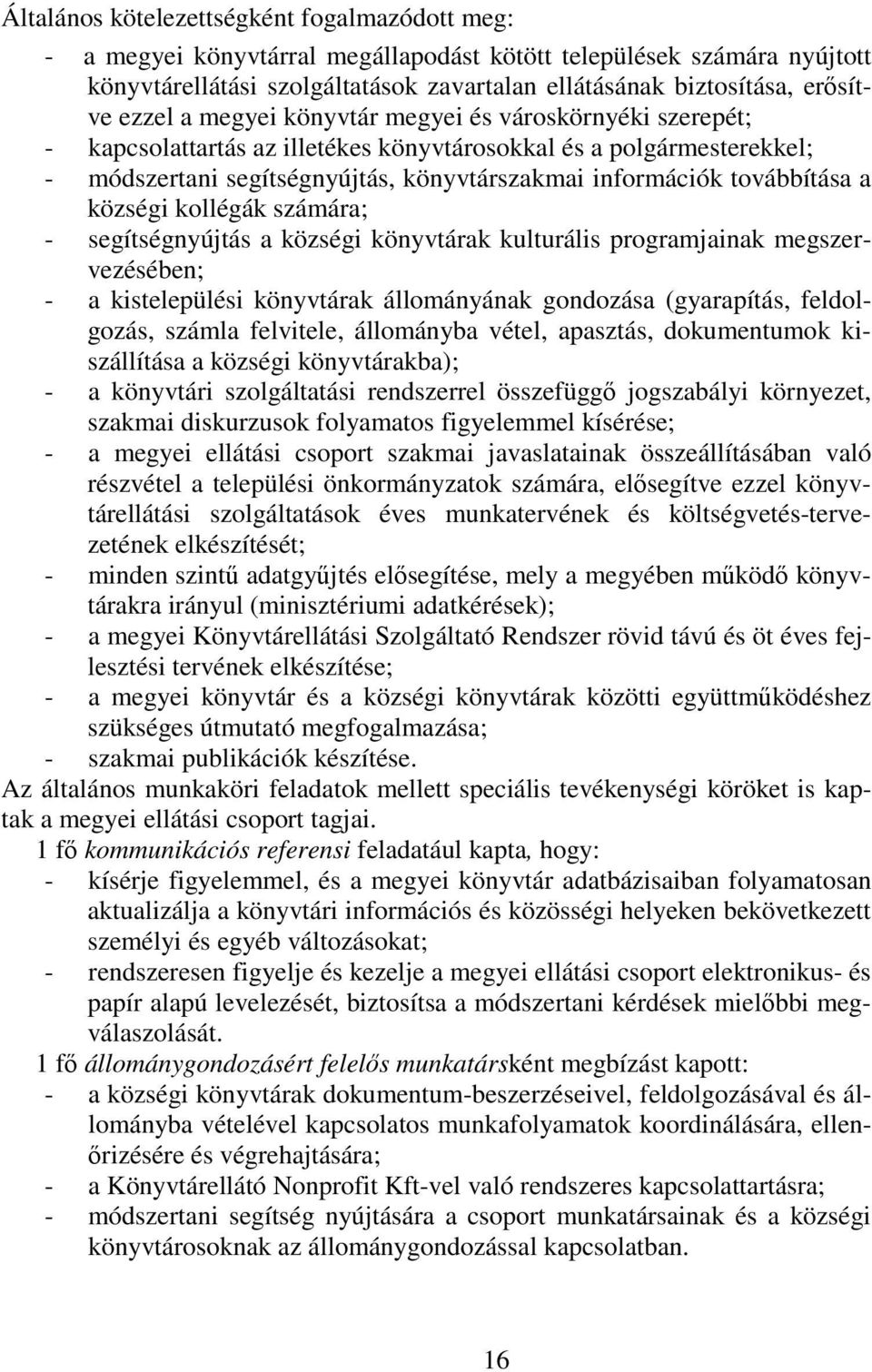 a községi kollégák számára; - segítségnyújtás a községi könyvtárak kulturális programjainak megszervezésében; - a kistelepülési könyvtárak állományának gondozása (gyarapítás, feldolgozás, számla