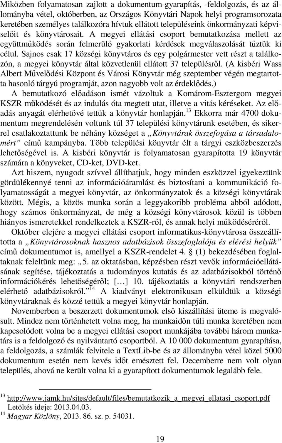 Sajnos csak 17 községi könyvtáros és egy polgármester vett részt a találkozón, a megyei könyvtár által közvetlenül ellátott 37 településrl.