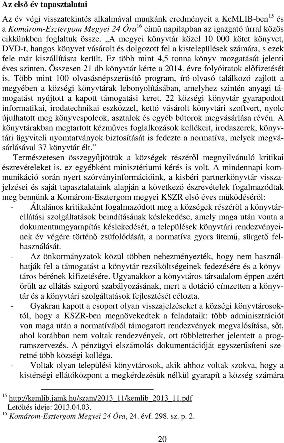 Ez több mint 4,5 tonna könyv mozgatását jelenti éves szinten. Összesen 21 db könyvtár kérte a 2014. évre folyóiratok elfizetését is.