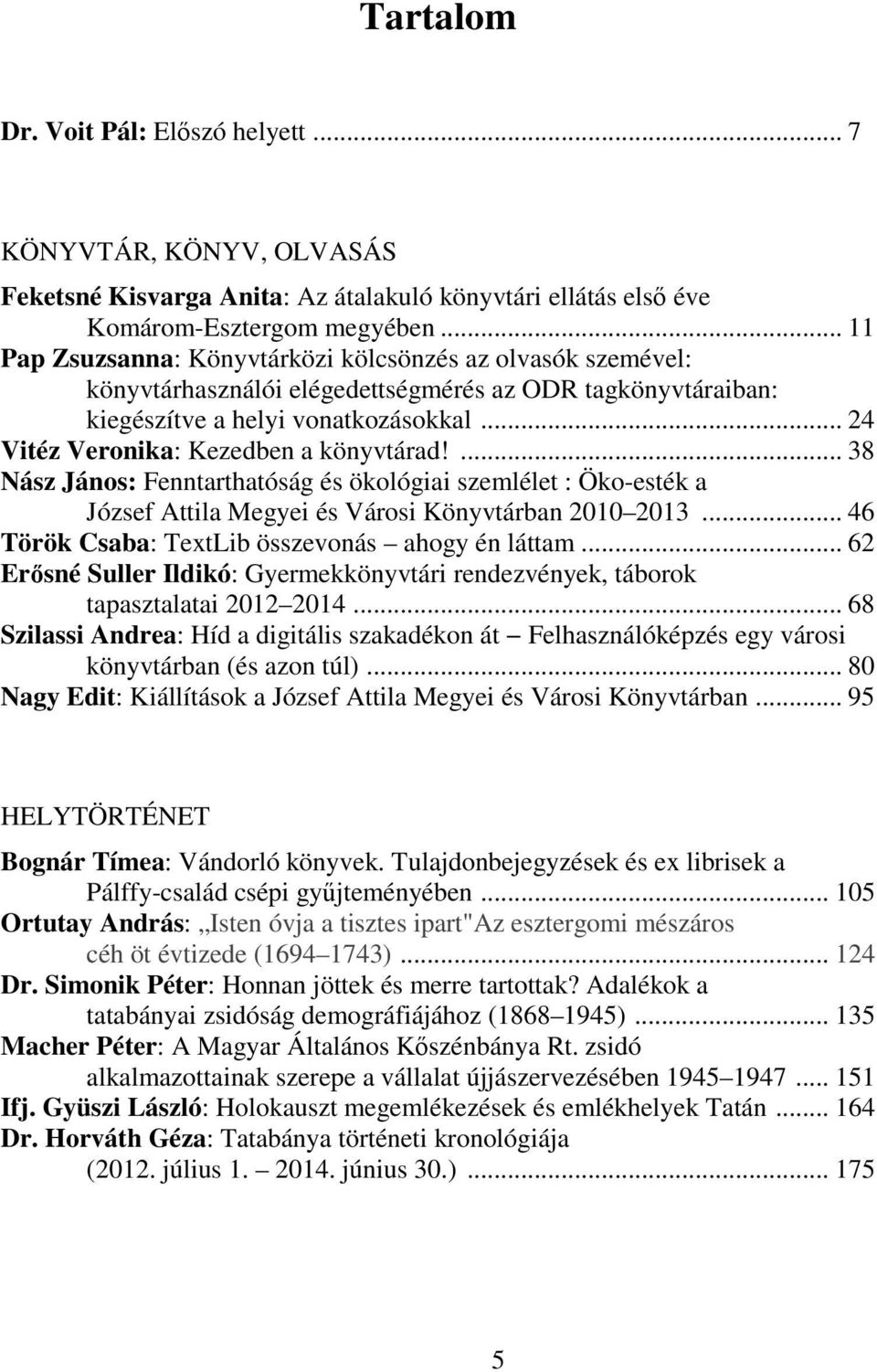 .. 24 Vitéz Veronika: Kezedben a könyvtárad!... 38 Nász János: Fenntarthatóság és ökológiai szemlélet : Öko-esték a József Attila Megyei és Városi Könyvtárban 2010 2013.