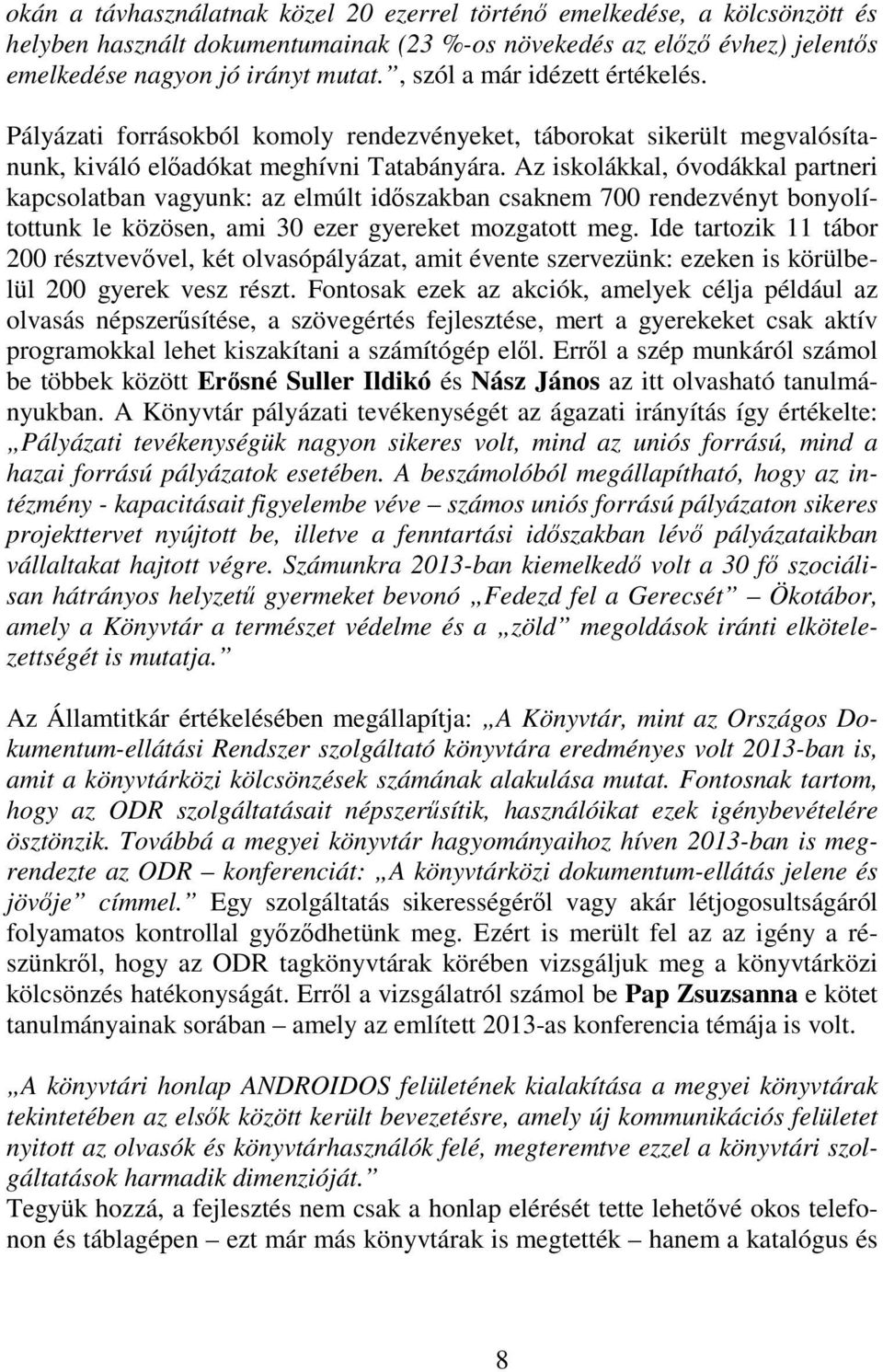 Az iskolákkal, óvodákkal partneri kapcsolatban vagyunk: az elmúlt idszakban csaknem 700 rendezvényt bonyolítottunk le közösen, ami 30 ezer gyereket mozgatott meg.