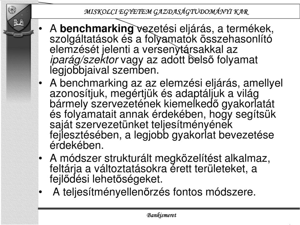 A benchmarking az az elemzési eljárás, amellyel azonosítjuk, megértjük és adaptáljuk a világ bármely szervezetének kiemelkedő gyakorlatát és folyamatait annak