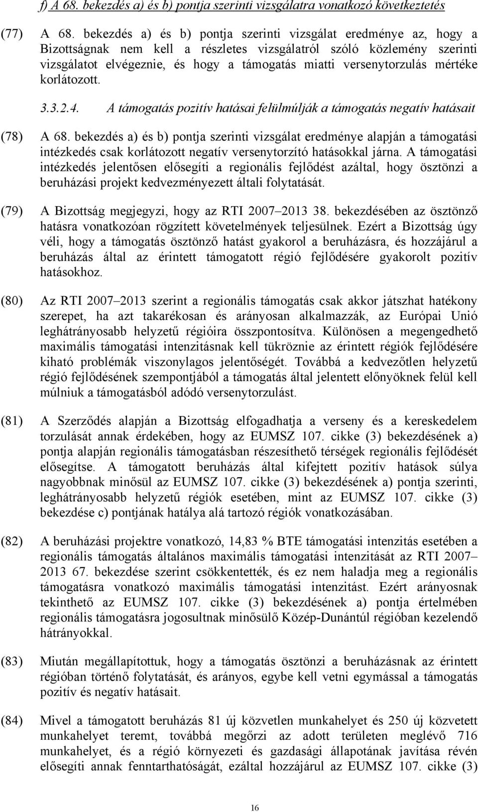 versenytorzulás mértéke korlátozott. 3.3.2.4. A támogatás pozitív hatásai felülmúlják a támogatás negatív hatásait (78) A 68.