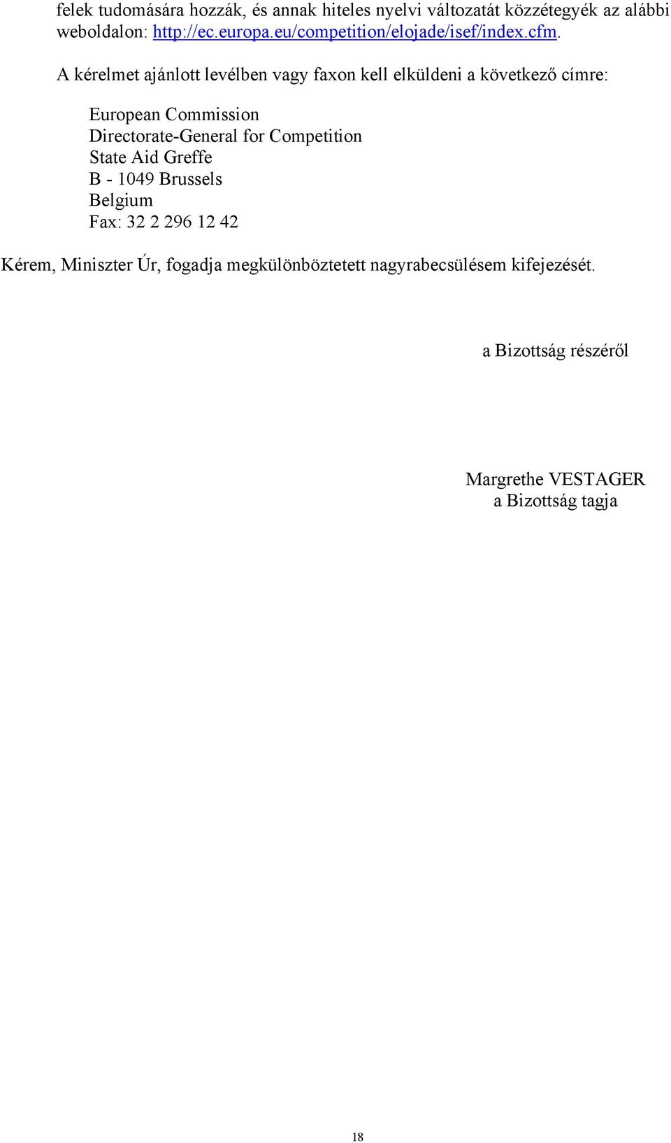 A kérelmet ajánlott levélben vagy faxon kell elküldeni a következő címre: European Commission Directorate-General for