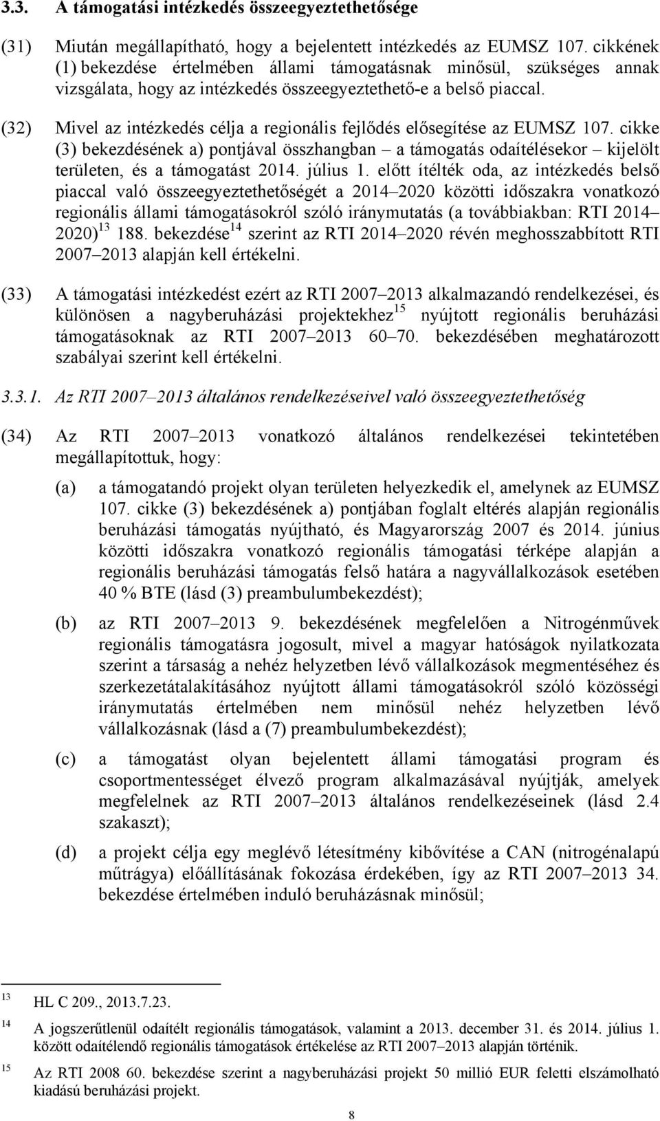 (32) Mivel az intézkedés célja a regionális fejlődés elősegítése az EUMSZ 107. cikke (3) bekezdésének a) pontjával összhangban a támogatás odaítélésekor kijelölt területen, és a támogatást 2014.