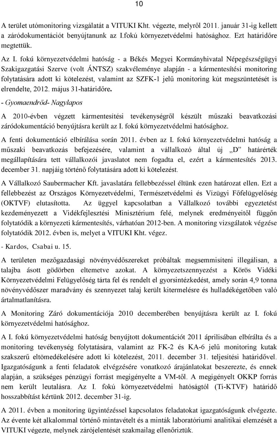 valamint az SZFK-1 jelű monitoring kút megszüntetését is elrendelte, 2012. május 31-határidőre.