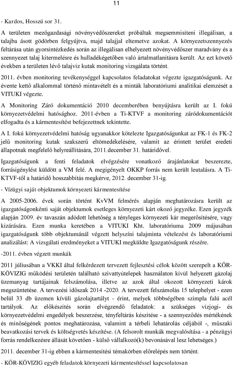 Az ezt követő években a területen lévő talajvíz kutak monitoring vizsgálata történt. 2011. évben monitoring tevékenységgel kapcsolatos feladatokat végezte igazgatóságunk.