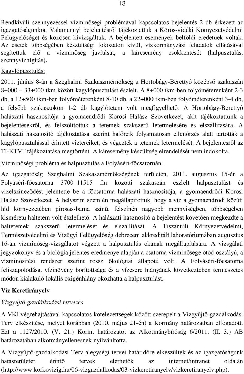 Az esetek többségében készültségi fokozaton kívül, vízkormányzási feladatok ellátásával segítettük elő a vízminőség javítását, a káresemény csökkentését (halpusztulás, szennyvízhígítás).